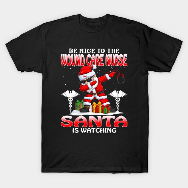 Be Nice To The Wound Care Nurse Santa is Watching T-Shirt by intelus